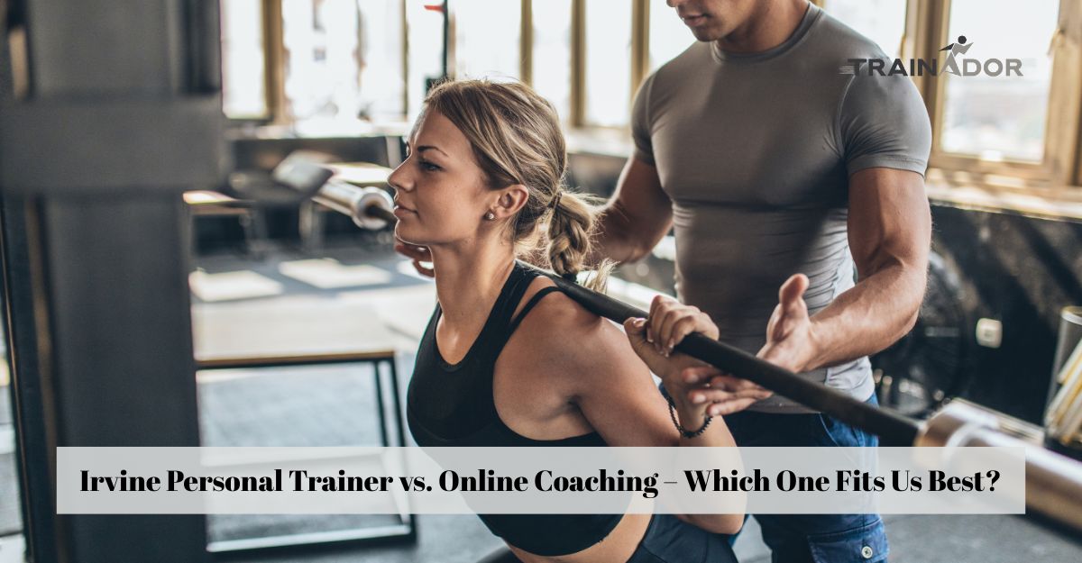 Irvine Personal Trainer vs. Online Coaching – Which One Fits Us Best?