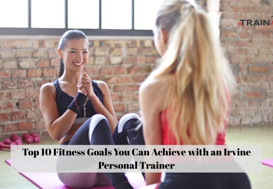 Top 10 Fitness Goals You Can Achieve with an Irvine Personal Trainer