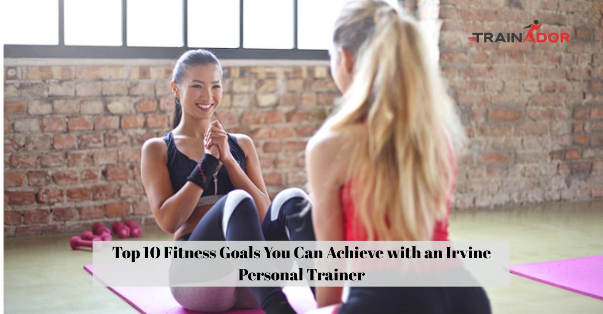 Top 10 Fitness Goals You Can Achieve with an Irvine Personal Trainer