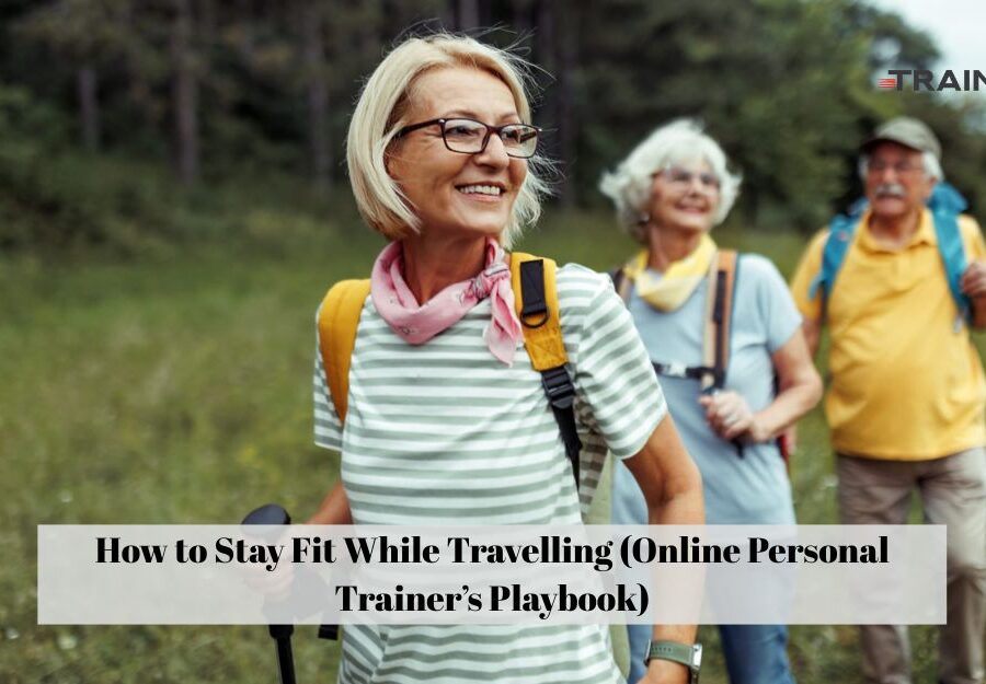 How to Stay Fit While Travelling (Online Personal Trainer’s Playbook)
