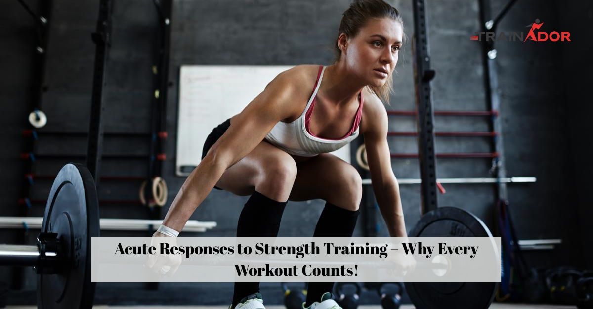 Acute Responses to Strength Training – Why Every Workout Counts!