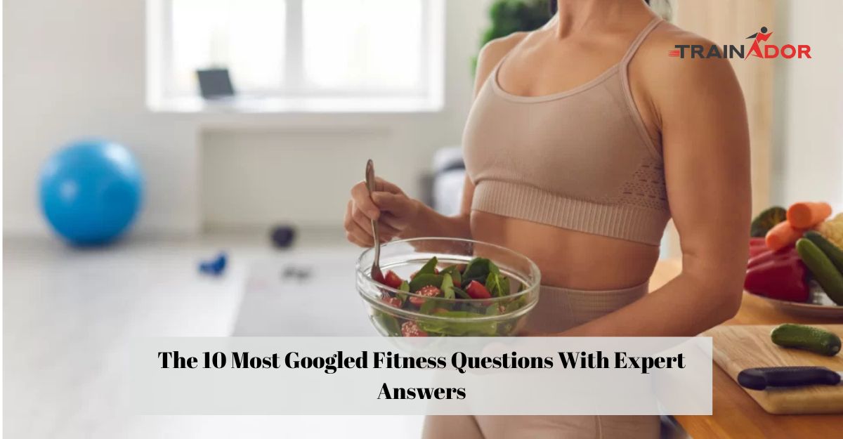 The 10 Most Googled Fitness Questions With Expert Answers