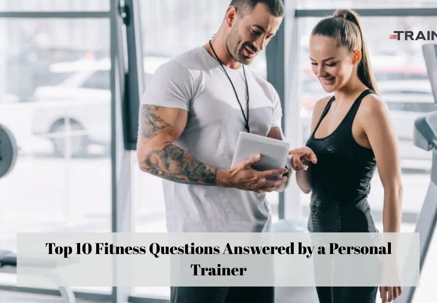 Top 10 Fitness Questions Answered by a Personal Trainer