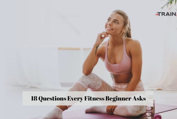 18 Questions Every Fitness Beginner Asks