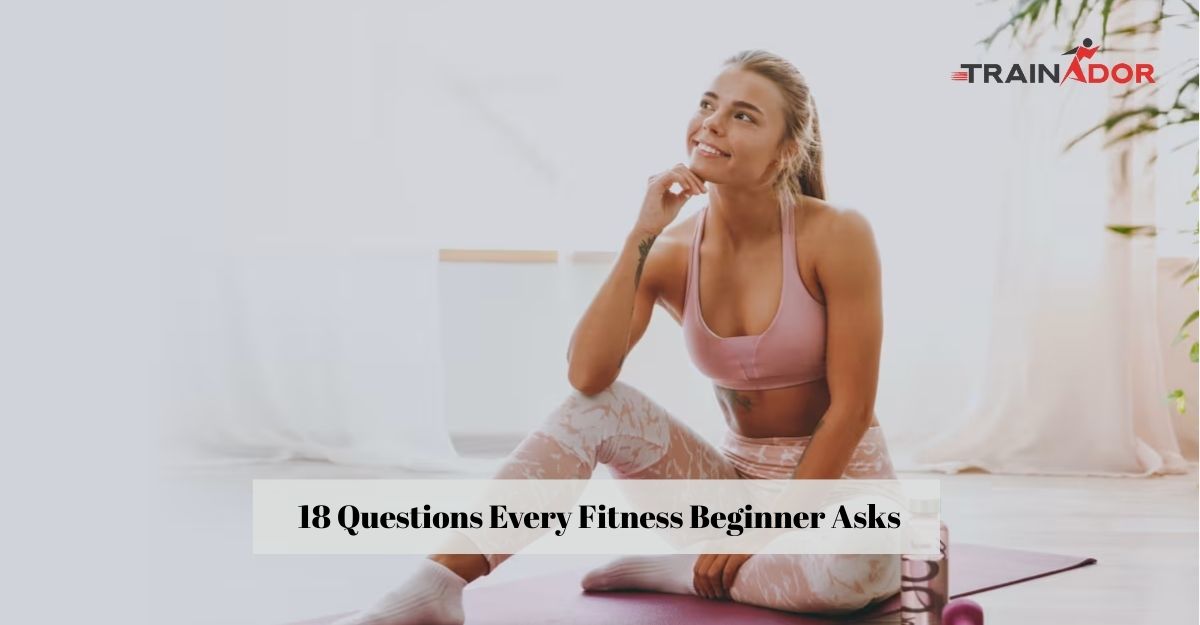 18 Questions Every Fitness Beginner Asks